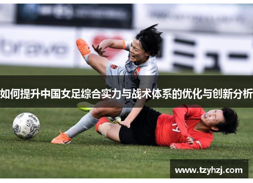 如何提升中国女足综合实力与战术体系的优化与创新分析