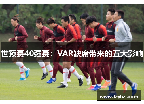 世预赛40强赛：VAR缺席带来的五大影响