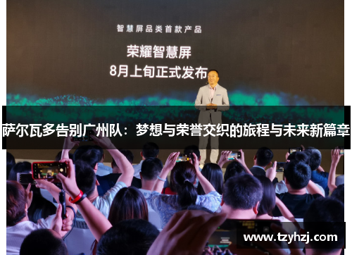 萨尔瓦多告别广州队:梦想与荣誉交织的旅程与未来新篇章 萨尔瓦多告别广州队:梦想与荣誉交织的旅程与未来新篇章