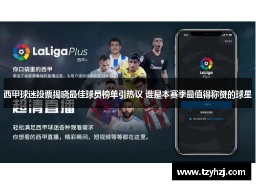 西甲球迷投票揭晓最佳球员榜单引热议 谁是本赛季最值得称赞的球星 西甲球迷投票揭晓最佳球员榜单引热议 谁是本赛季最值得称赞的球星