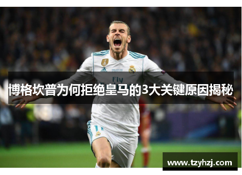 博格坎普为何拒绝皇马的3大关键原因揭秘