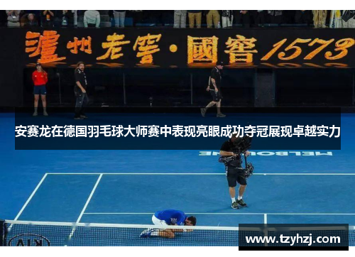 安赛龙在德国羽毛球大师赛中表现亮眼成功夺冠展现卓越实力