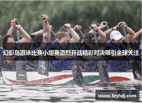 幻影岛游泳比赛小组赛激烈开战精彩对决吸引全球关注
