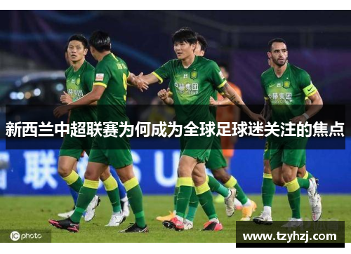 新西兰中超联赛为何成为全球足球迷关注的焦点