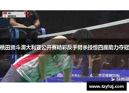 桃田贤斗澳大利亚公开赛精彩反手劈杀技惊四座助力夺冠